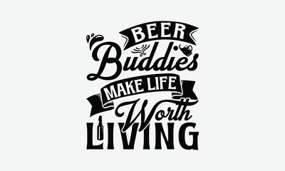 Beer Buddies Make Life Worth Living - Beer T-Shirt Design, Illustration For Prints On T-Shirts And Bags, Posters, Cards, Isolated White Background.