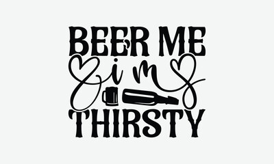Beer Me I’m Thirsty - Beer T-Shirt Design, Handmade Calligraphy Vector Illustration, Bags, Stationary As A Poster.