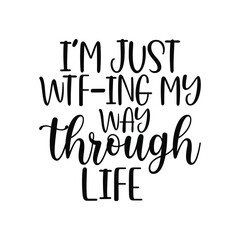 Just Wtf-Ing My Way Through Life Funny Chaos Humor SVG Design
