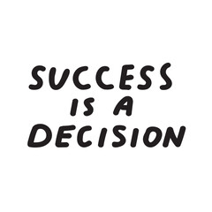 Inscription - success is a decision. Vector design on white background.