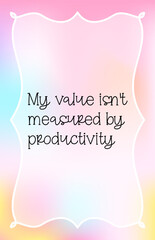 Pastel vector card with the quote My value isn t measured by productivity. Empowering message of worth and rest. Stock vector illustration in light minimal style.