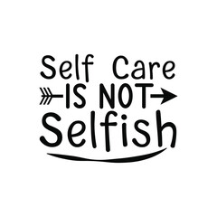 Obraz premium Self Care Is Not Selfish Motivational Quote SVG Design