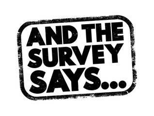 And The Survey Says is a phrase often used in the context of presenting or revealing the results of a survey or poll, text concept stamp