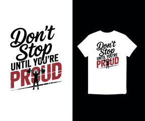Don’t Stop Until You’re Proud t-shirt design