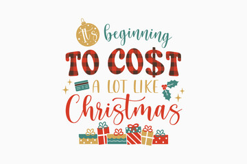 It's Beginning to Cost a Lot Like Christmas Funny Quote T Shirt Design