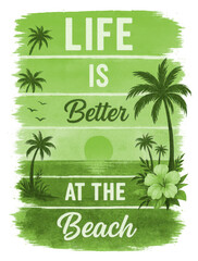 green beach sunset scene with palm trees and hibiscus flower, life is better at the beach text in bold, script lettering, watercolor brush texture, concept  tropical summer decor, vacation merchandise