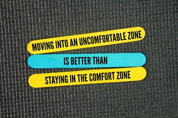 Inspirational and motivational words or quotes Moving into an uncomfortable zone is better than...