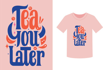 Tea you later text design on a pink t shirt illustration