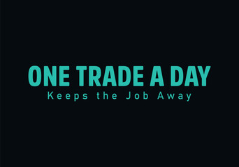 One Trade a Day Keeps the Job Away – Motivational Trading Quote Design