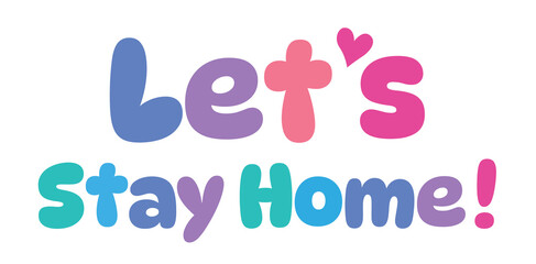 Let's Stay Home,colorful lettering words in white background