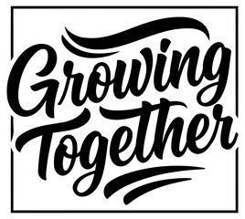 Motivational quote graphic displaying the phrase "Growing Together" in a stylized. hand-drawn font within a square frame. Positive message suitable for apparel. merchandise. or design elements.