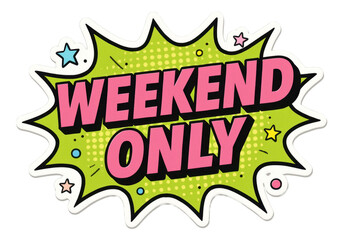 Comic-style burst sticker with WEEKEND ONLY promo in bold lettering, dynamic retail offer on transparent background.