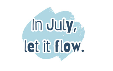 In July Let It Flow Quote Design