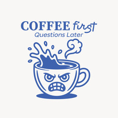 Coffee first questions later. Funny angry cup, coffee t shirt and poster design