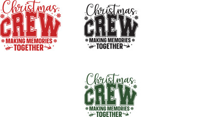 Christmas Crew Making Memories Together - Festive Holiday Designs