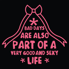 Bad Days Are Also Part Of A Very Good And Sexy Life