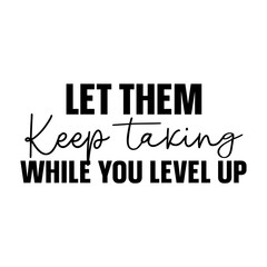 Let Them Keep Taking While You Level Up Motivational Quote Graphic