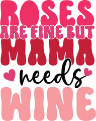 Roses are Fine, But Mama Needs Wine A Fun Mother's Day Design