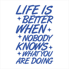 Life Is Better When Nobody Knows What You Are Doing  Handwritten Quote T-shirt design