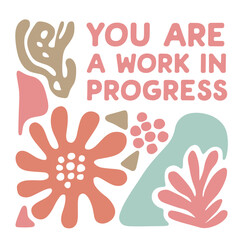 Motivational vector illustration with the phrase “You Are a Work in Progress” in abstract floral collage style