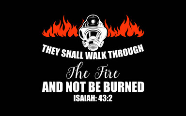 Firefighter Bible Verse They Shall Walk Through The Fire And Not Be Burned t-shirt quotes svg design