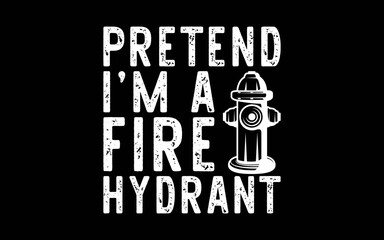 Pretend I'm Fire Hydrant Firefighter Lazy Halloween Costume t-shirt quotes svg design