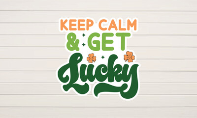Keep Calm and Get Lucky  Irish Luck St. Patrick's Day Design