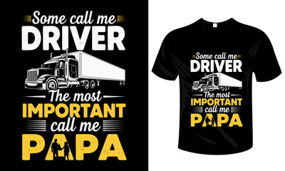 Some Call Me Driver, the Most Important Call Me Papa &ndash; Trucking Dad T-Shirt Design