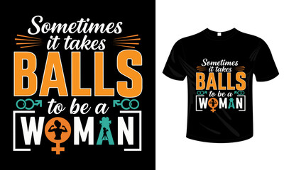 Sometimes It Takes BALLS to Be a WOMAN &ndash; Feminist Typography T-Shirt Design