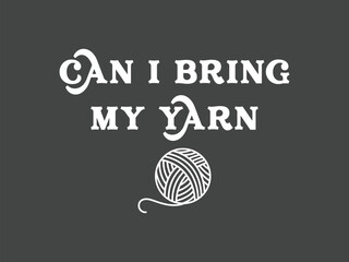 Yarn lover’s question tee can i bring my yarn funny crochet shirt