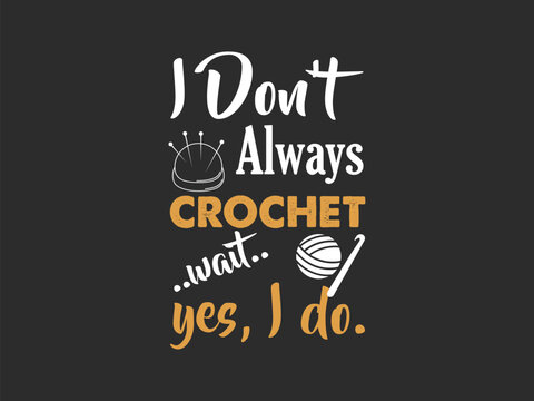 I don’t always crochet wait yes i do t shirt for funny yarn lover gift