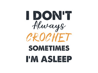 I don’t always crochet sometimes I’m asleep t shirt funny yarn lover gift