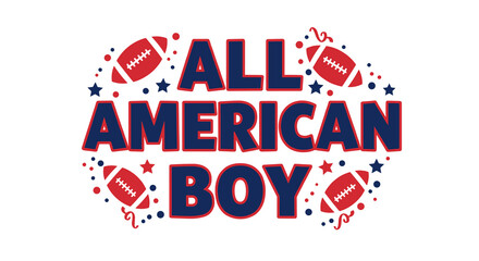 ALL AMERICAN BOY patriotic football themed graphic. Red, white, and blue typography design with stars, footballs, and confetti, ideal for a young male sports enthusiast or celebration.