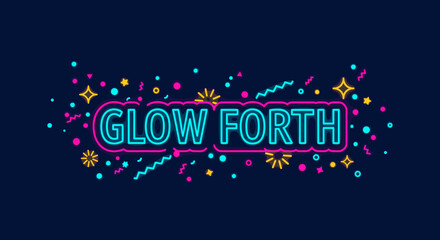 GLOW FORTH. Vibrant neon lettering with retro 80s style abstract shapes and confetti on a dark background. Motivational and celebratory graphic design.