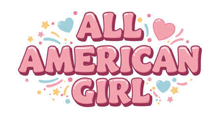 ALL AMERICAN GIRL cute pink bubble lettering with hearts and stars. Girly patriotic typography design for celebrations and fun.