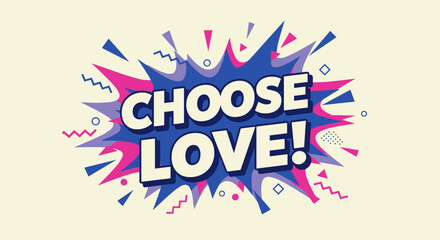 CHOOSE LOVE! Comic book style pop art illustration with vibrant colors. Retro vintage design with explosion speech bubble and abstract shapes. Motivational and inspirational message.