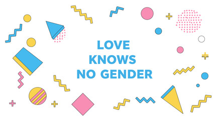 LOVE KNOWS NO GENDER. Inspirational quote on a vibrant Memphis style background. Abstract geometric shapes and retro 80s 90s design elements. LGBTQ+ pride and equality concept.