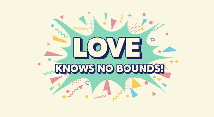 LOVE KNOWS NO BOUNDS! Retro comic style illustration with colorful geometric shapes. Inspirational message about universal love and acceptance.