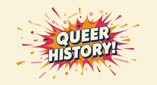 QUEER HISTORY! Comic book style explosion graphic with bold text. LGBTQ+ pride, awareness, and celebration concept. Retro vintage illustration for educational or activist purposes.