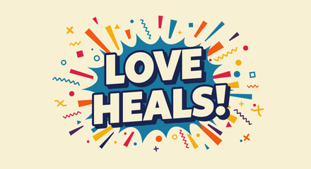 Obraz premium LOVE HEALS! Inspirational and motivational quote in a vibrant comic book pop art style with speech bubble explosion and colorful confetti. Retro vintage graphic design for positive messaging.