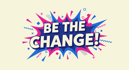 BE THE CHANGE! Motivational and inspirational quote in a vibrant comic book pop art style. Retro graphic design with speech bubble and explosion effect for posters and banners.