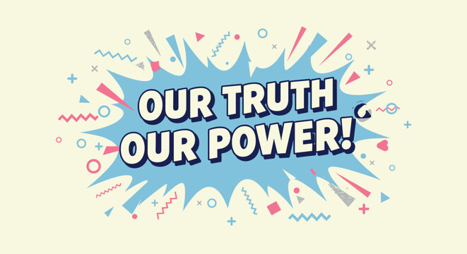 OUR TRUTH OUR POWER! Comic style motivational quote in a speech bubble. Retro pop art design with abstract shapes for empowerment and expression. - Powered by Adobe