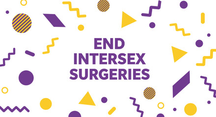 END INTERSEX SURGERIES. Activist message for intersex rights and bodily autonomy. Purple and yellow geometric abstract background design.