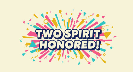 TWO SPIRIT HONORED! Vibrant typography on a festive background. Colorful abstract shapes and confetti celebrating Indigenous LGBTQ identity and recognition.