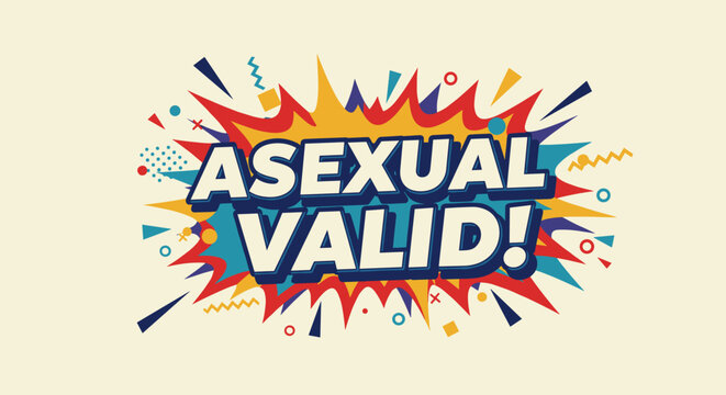 ASEXUAL VALID! Comic book style graphic design with bold text. LGBTQIA+ pride, affirmation, and identity awareness message. Retro pop art illustration for support and inclusion.