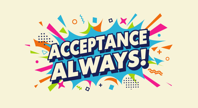 ACCEPTANCE ALWAYS! Colorful comic book style explosion with a positive and inclusive message. Retro pop art design with vibrant typography in a speech bubble, motivational and inspirational graphic.