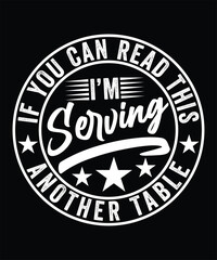 IF YOU CAN READ THIS I'M SERVING ANOTHER TABLE TSHIRT DESIGN