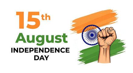 15 August Indian Independence Day Poster with Tricolor Flag, Raised Fist, and Ashoka Chakra Symbol of Freedom, Power, Patriotism, and National Pride