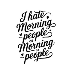 I Hate Morning People Or Morning Or People. Vector Design Isolated on White Background