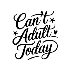 Can't Adult Today. Vector Design Isolated on White Background